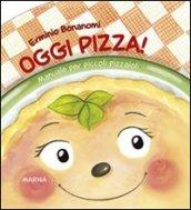 Oggi pizza! Manuale per piccoli pizzaioli