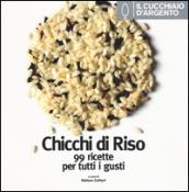 Il Cucchiaio d'Argento. Chicchi di riso. 99 ricette per tutti i gusti. Ediz. illustrata