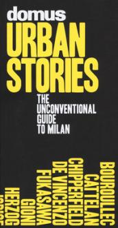 Domus urban stories. The unconventional guide to Milan