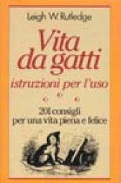 Vita da gatti: istruzioni per l'uso. 201 consigli per una vita piena e felice