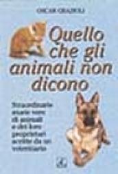 Quello che gli animali non dicono. Straordinarie storie vere di animali e dei loro proprietari scritte da un veterinario