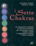 I sette chakras. Un programma completo di tecniche ed esercizi per armonizzare corpo, mente e spirito e raggiungere la salute fisica e mentale