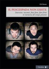 Il pescespada non esiste. Interviste, racconti, frasi fatte, fiori fritti in memoria del tempo presente