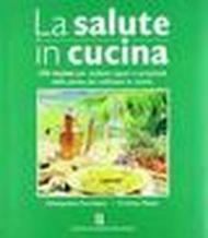 Salute in cucina. 50 ricette per esaltare sapori e proprietà delle piante più utilizzate in cucina