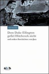 Dem Duke Ellington gefiel Hitchcock nicht und andere Geschichten vom Jazz