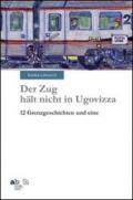 Der Zug hält nicht in Ugovizza. 12 Grenzgeschichten und eine