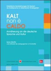 Kalt non è caldo. Annäherung an die deutsche Sprache un Kultur. Didaktische Handreichungen für Deutsch als Zweitsprache im italienischen Kindergarten. Ediz. bilingue