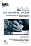 Nix lesen, nix schreiben, nix gut. Drei Sichtweisen der Alphabetisierung von MigrantInnen mit einem Aufsatz von Irene Cennamo: Literales Lernen von Erwachsenen.