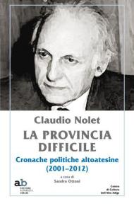 Claudio Nolet. La provincia difficile. Cronache politiche altoatesine (2001-2012)