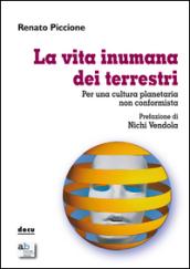 La vita inumana dei terrestri. Per una cultura planetaria non conformista