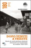 Dopo venuti a Trieste. Storie di esuli giuliano-dalmati attraverso un manicomio di confine 1945-1970