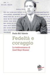 Fedeltà e coraggio. La testimonianza di Josef Mayr-Nusser