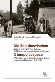 Die Zeit dazwischen. Südtirol 1918-1922. Vom Ende des Ersten Weltkrieges bis zum faschistischen Regime-Il tempo sospeso. L'Alto Adige tra la fine della Grande Guerra e l'ascesa del fascismo (1918-1922). Ediz. bilingue