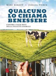 Qualcuno lo chiama benessere. Contro i falsi miti della felicità animale