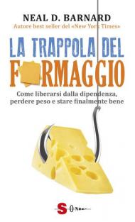 La trappola del formaggio. Come liberarsi dalla dipendenza, perdere peso e stare finalmente bene