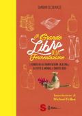 Il grande libro della fermentazione. La bibbia della fermentazione casalinga, da tutto il mondo, a impatto zero