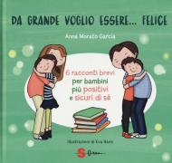 Da grande voglio essere... felice. 6 racconti brevi per bambini più positivi e sicuri di sé. Ediz. a colori