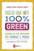 Voglio una vita 100% green. Cambia le tue abitudini per cambiare il mondo
