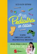 Il tuo pediatra in casa. La guida completa per i genitori, dalla nascita all'adolescenza