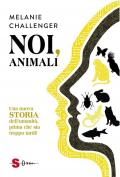 Noi, animali. Una nuova storia dell'umanità, prima che sia troppo tardi!