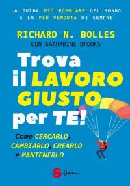 Trova il lavoro giusto per te! Come cercarlo, cambiarlo, crearlo e mantenerlo