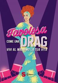 Favolosa come una drag. Vivi al massimo la tua vita. Ediz. a colori