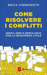 Come risolvere i conflitti. Senza armi e senza odio con la resistenza civile