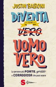 Diventa un uomo vero. La persona più forte, gentile e coraggiosa che puoi essere