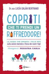 Copriti che ti prendi un raffreddore! La guida che smonta i falsi miti sulla salute mentale e fisica dei nostri figli