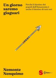 Un giorno saremo giaguari. Perché il destino dei popoli dell’Amazzonia è anche il destino di tutti noi