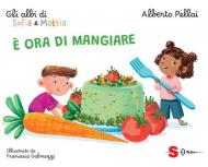 È ora di mangiare. Gli albi di Sofia e Mattia. Ediz. a colori