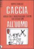 Caccia all'uomo. Quello che è indispensabile sapere sui cacciatori