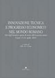 Innovazione tecnica e progresso economico nel mondo romano. Atti degli incontri capresi dell'economia antica. Capri, 13-16 aprile 2003