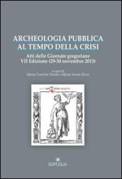 Archeologia pubblica al tempo della crisi. Atti della 7° edizione delle Giornate gregoriane (29-30 novembre 2013)