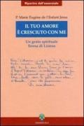 Il tuo amore è cresciuto con me. Un genio spirituale. Teresa di Lisieux