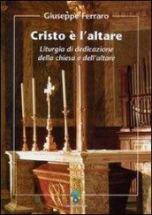 Cristo è l'altare. Liturgia della dedicazione della Chiesa e dell'altare