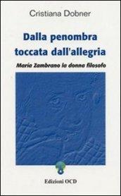 Dalla penombra toccata dall'allegria. Maria Zambrano, la donna filosofo