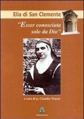 Esser conosciuta solo da Dio. Elia di San Clemente