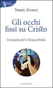 Gli occhi fissi su Cristo. L'orazione di s. Teresa d'Avila