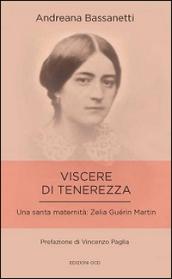 Viscere di tenerezza. Una santa maternità: Zelia Guérin Martin