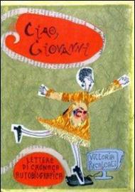 Ciao Giovanni. Lettere di cronaca. Autobiografico