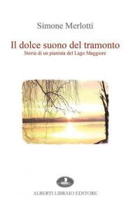 Il dolce suono del tramonto. Storia di un pianista del Lago Maggiore