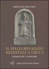 Il pellegrinaggio medievale a Lucca. Emergenze e memorie