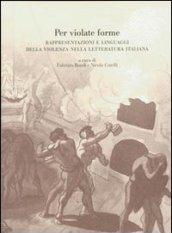 Per violate forme. Rappresentazioni e linguaggi della violenza nella letteratura italiana