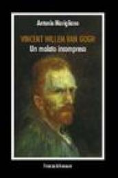 Vincent Willem Van Gogh. Un malato incompreso