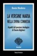 La Vergine Maria nella Divina Commedia. Aspetti del pensiero teologico di Dante Alighieri