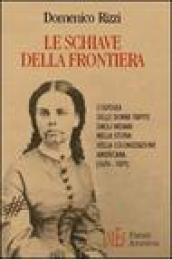 Le schiave della frontiera. L'odissea delle donne rapite dagli indiani nella storia della colonizzazione americana (1676-1879)