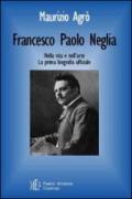 Francesco Paolo Neglia. Nella vita e nell'arte. La prima biografia ufficiale