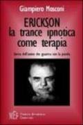 Erickson: la trance ipnotica come terapia. Storia dell'uomo che guariva con la parola