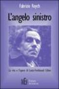 L'angelo sinistro. La vita e l'opera di Louis-Ferdinand Céline